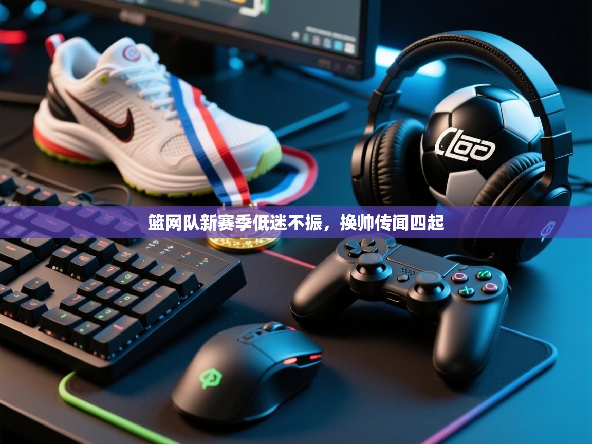 篮网队新赛季低迷不振,换帅传闻四起 第1张