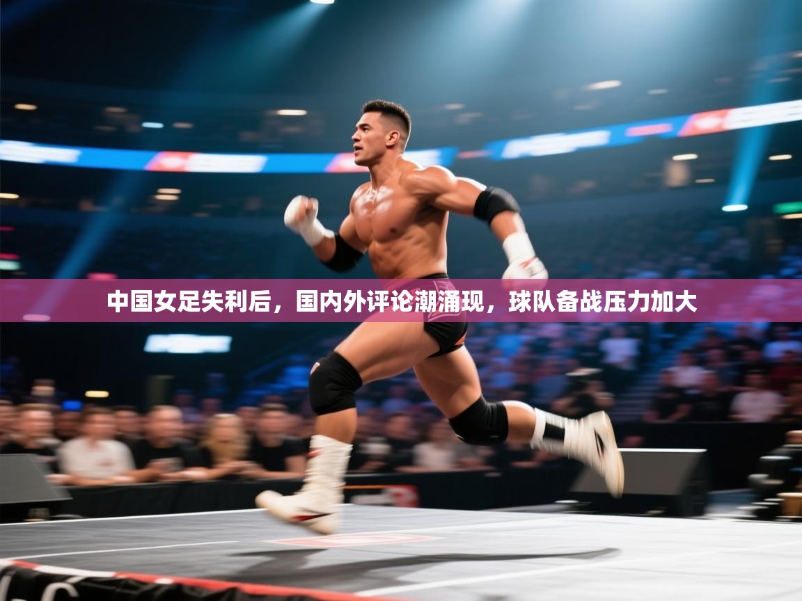 中国女足失利后，国内外评论潮涌现，球队备战压力加大  第2张