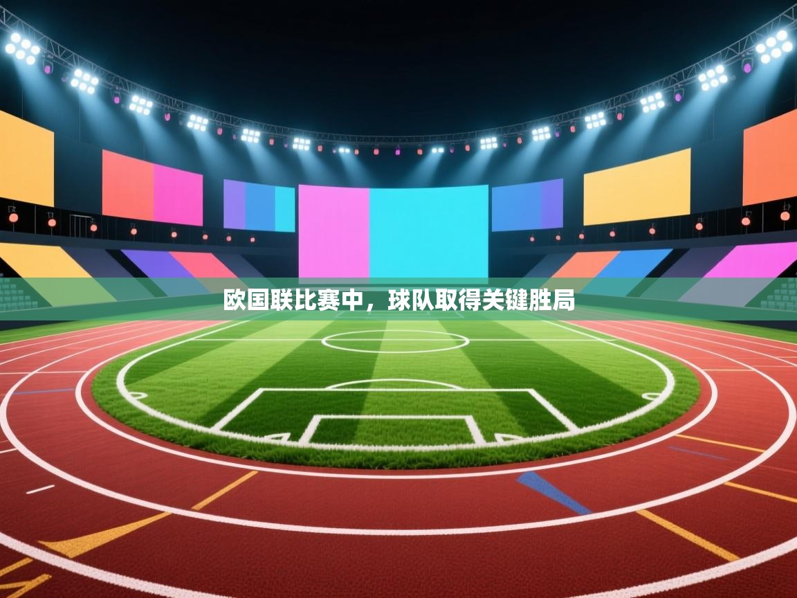 欧国联比赛中，球队取得关键胜局  第1张