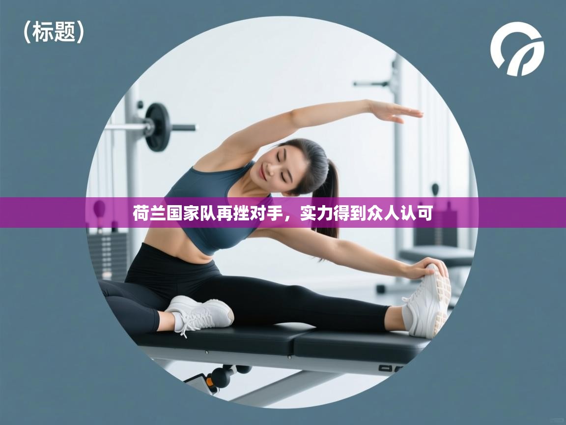 荷兰国家队再挫对手，实力得到众人认可  第2张